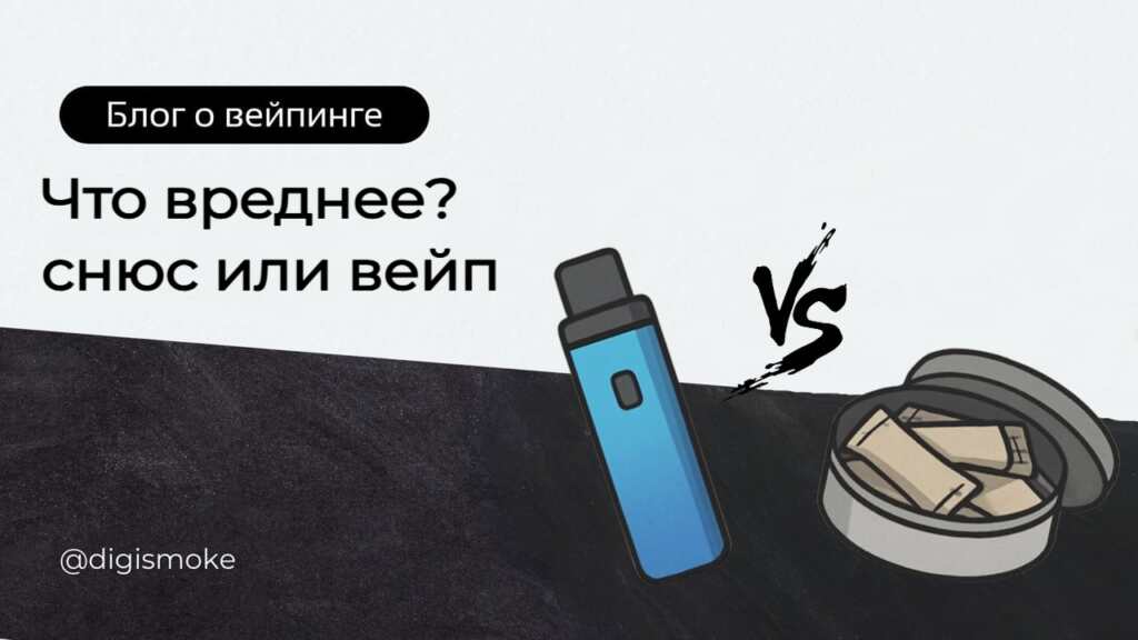 что вреднее вейп или снюс? статья DIGISMOKE